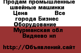 Продам промышленные швейные машинки › Цена ­ 100 000 - Все города Бизнес » Оборудование   . Мурманская обл.,Видяево нп